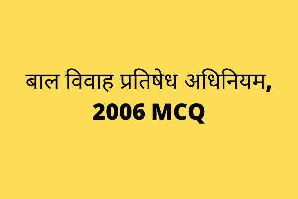 THE PROHIBITION OF CHILD MARRIAGE ACT, 2006 MCQ IN HINDI |बाल विवाह प्रतिषेध अधिनियम, 2006 MCQ