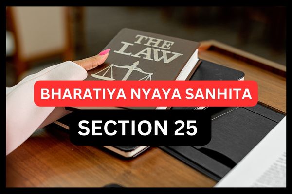 SECTION 25 BNS | SECTION 25 BHARATIYA NYAYA SANHITA