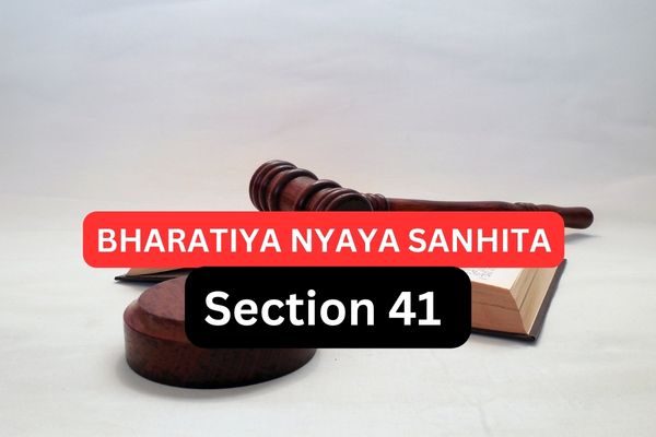 Section 41 BNS | Section 41 Bhartiya Nyaya Sanhita