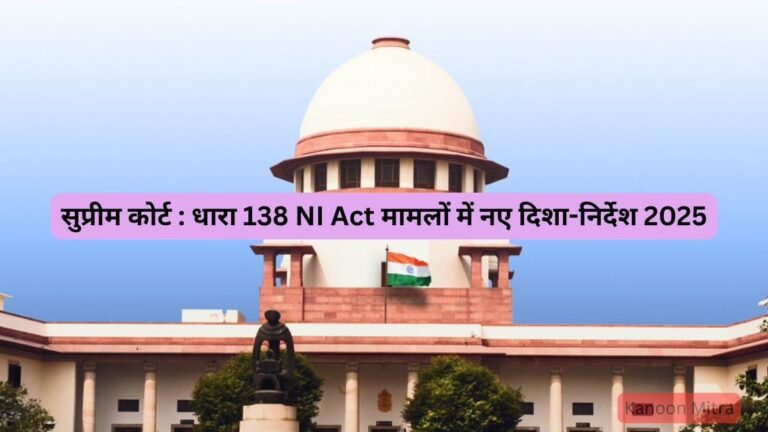 सुप्रीम कोर्ट : धारा 138 NI Act मामलों में नए दिशा-निर्देश 2025